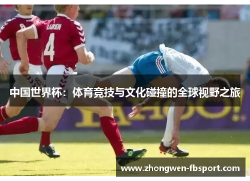中国世界杯：体育竞技与文化碰撞的全球视野之旅