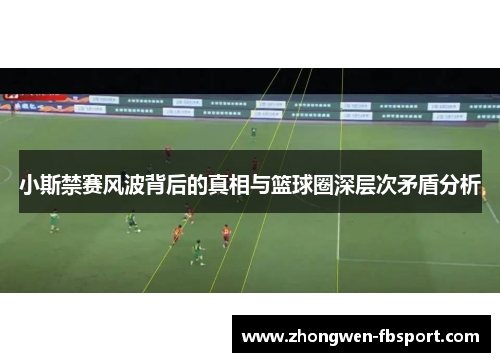 小斯禁赛风波背后的真相与篮球圈深层次矛盾分析