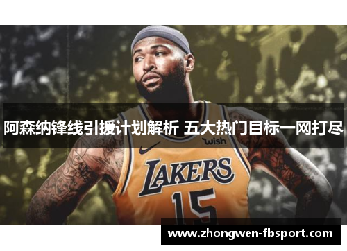 阿森纳锋线引援计划解析 五大热门目标一网打尽