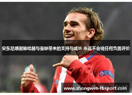 安东尼感谢滕哈赫与曼联带来的支持与成长 永远不会说任何负面评价