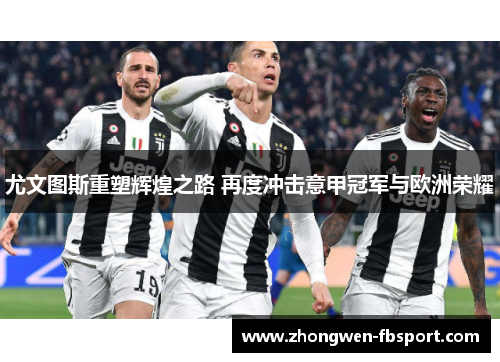 尤文图斯重塑辉煌之路 再度冲击意甲冠军与欧洲荣耀