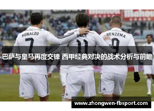 巴萨与皇马再度交锋 西甲经典对决的战术分析与前瞻