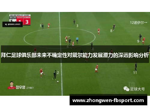 拜仁足球俱乐部未来不确定性对戴尔能力发展潜力的深远影响分析