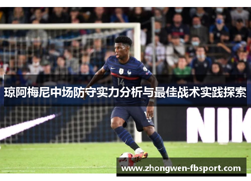琼阿梅尼中场防守实力分析与最佳战术实践探索