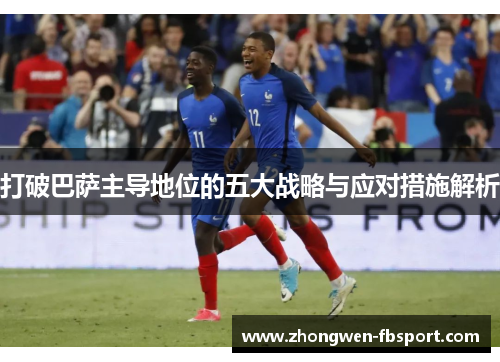 打破巴萨主导地位的五大战略与应对措施解析