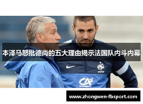 本泽马怒批德尚的五大理由揭示法国队内斗内幕 本泽马怒批德尚的五大理由揭示法国队内斗内幕