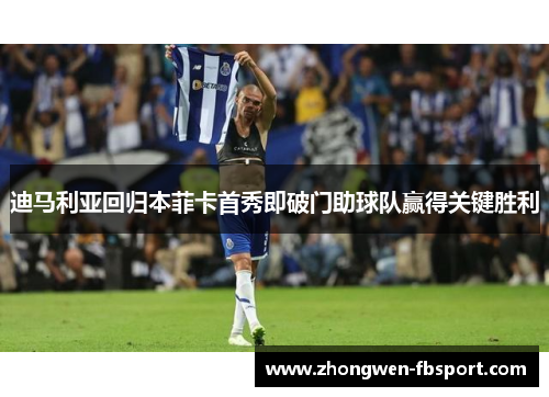 迪马利亚回归本菲卡首秀即破门助球队赢得关键胜利